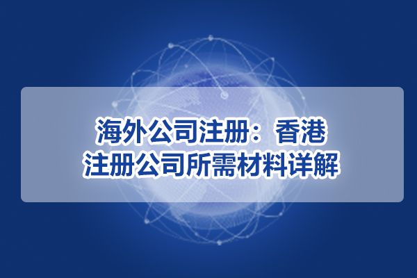 海外公司注冊：香港注冊公司所需材料詳解