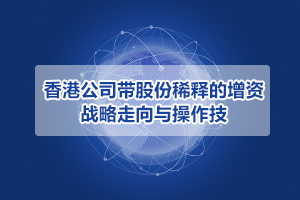 香港公司帶股份稀釋的增資：戰略走向與操作技