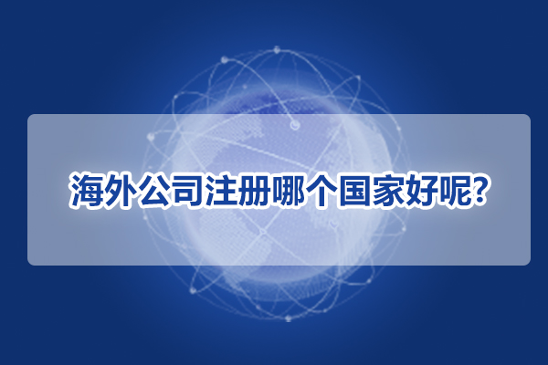 海外公司注册哪个国家好呢?